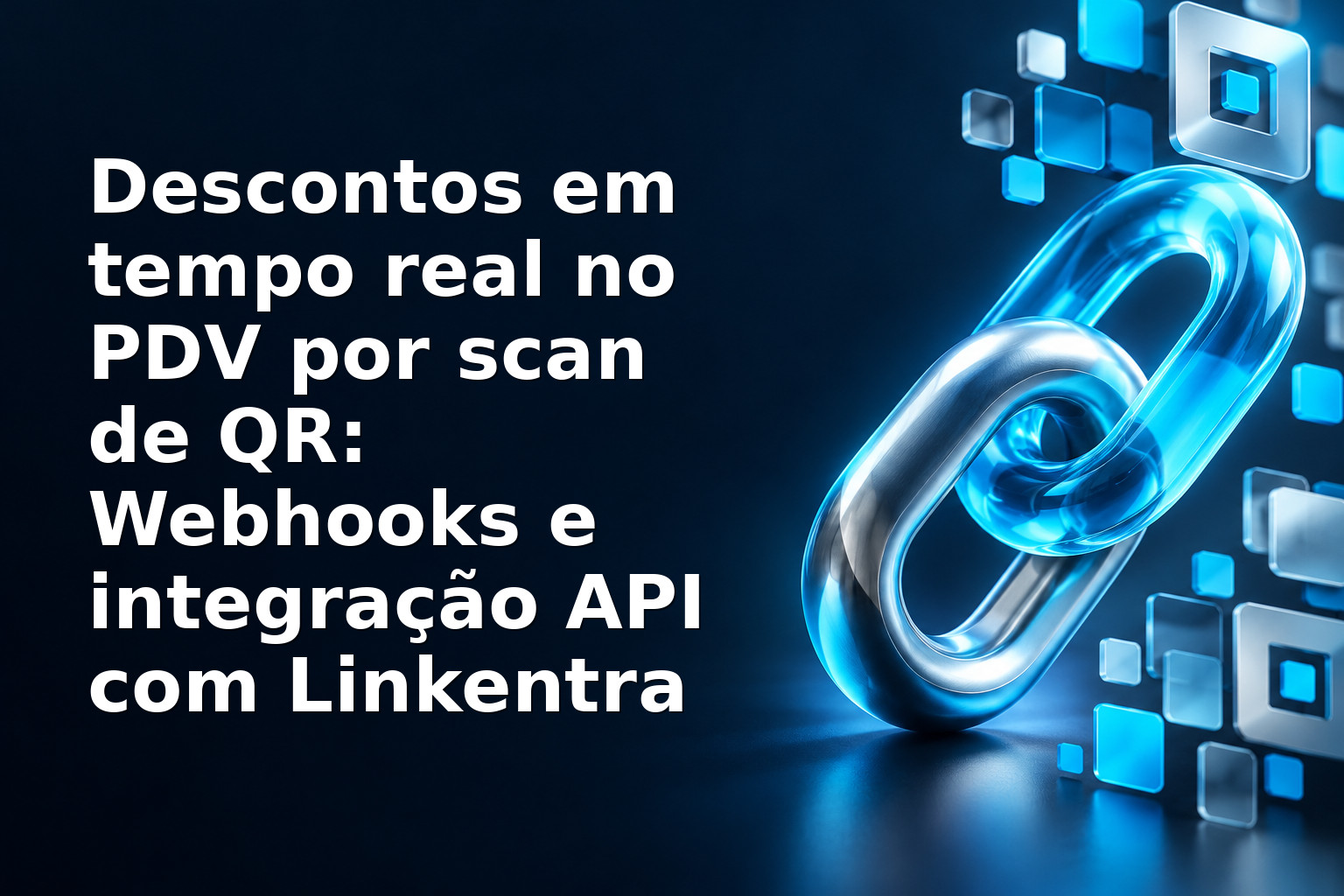 Descontos em tempo real no PDV por scan de QR: Webhooks e integração API com Linkentra