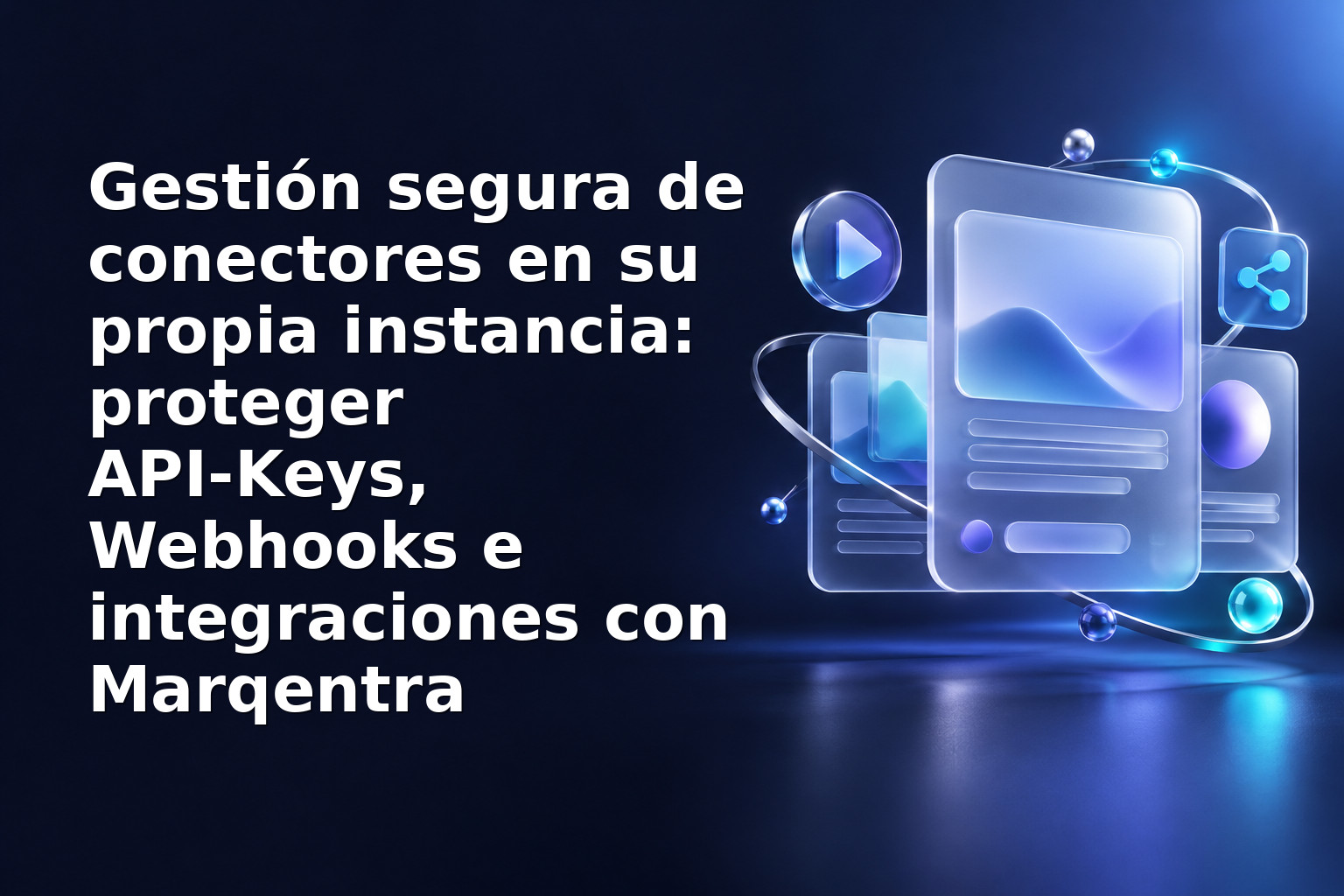 Gestión segura de conectores en su propia instancia: proteger API‑Keys, Webhooks e integraciones con Marqentra
