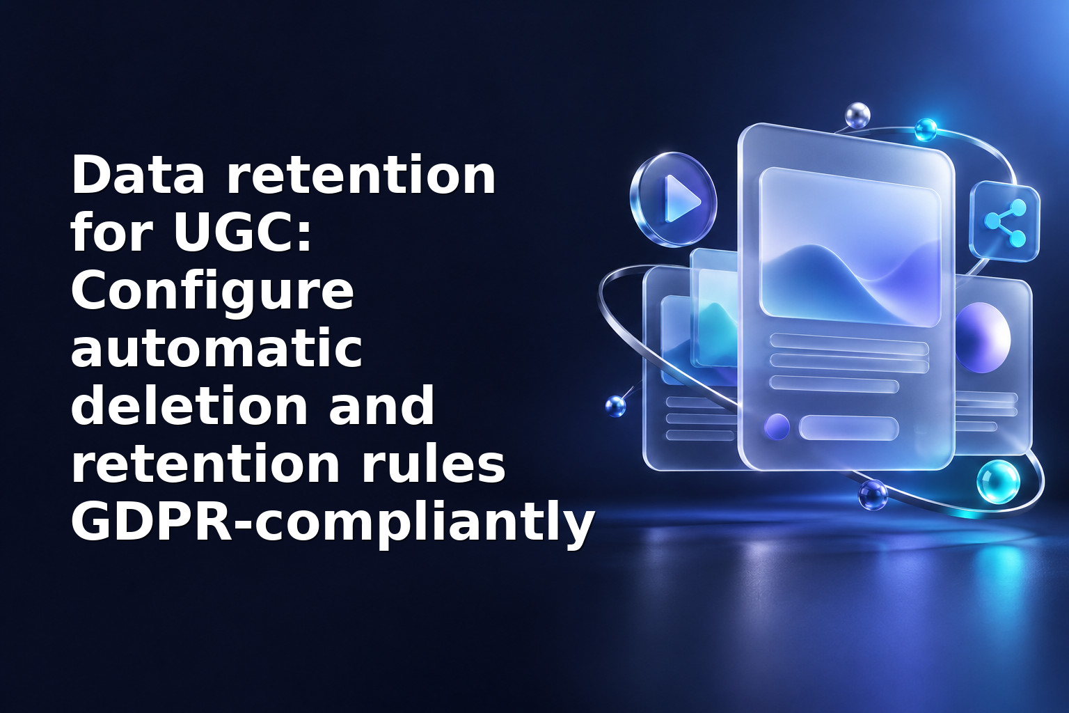 Data retention for UGC: Configure automatic deletion and retention rules GDPR‑compliantly