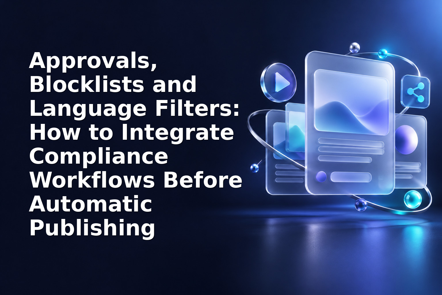 Approvals, Blocklists and Language Filters: How to Integrate Compliance Workflows Before Automatic Publishing