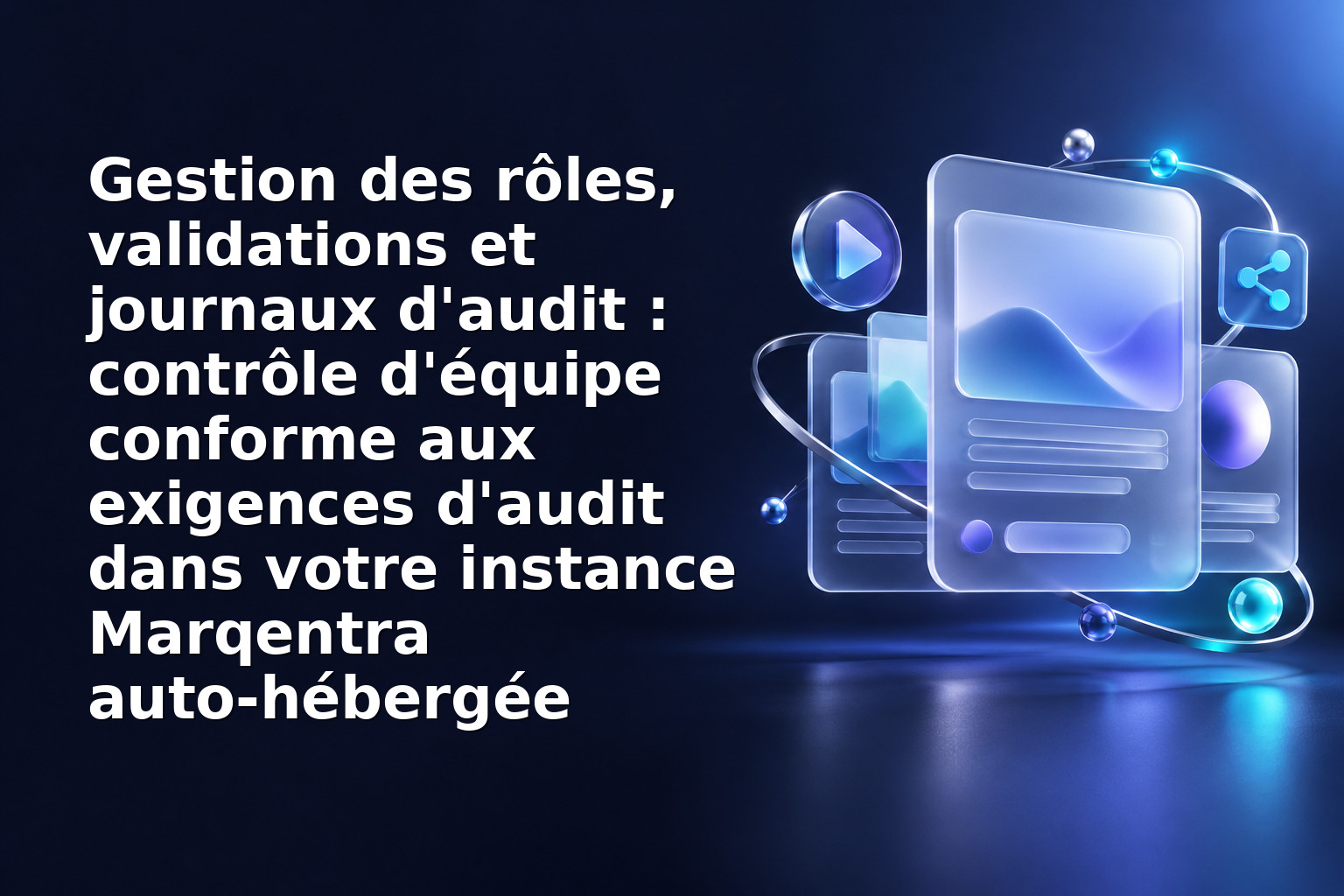 Gestion des rôles, validations et journaux d'audit : contrôle d'équipe conforme aux exigences d'audit dans votre instance Marqentra auto‑hébergée