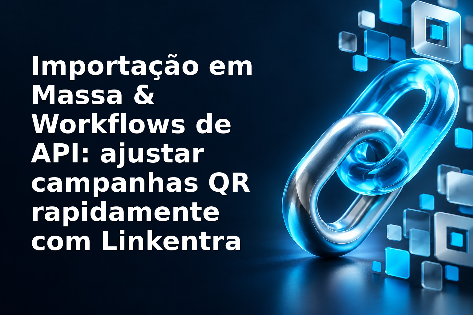 Importação em Massa & Workflows de API: ajustar campanhas QR rapidamente com Linkentra