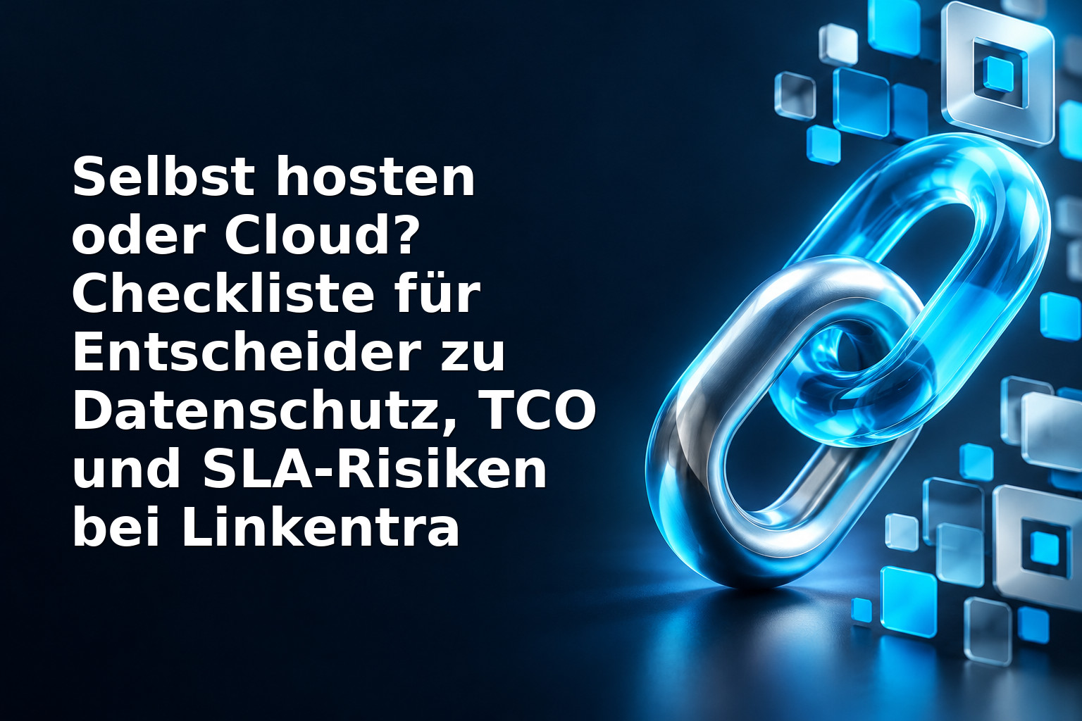 Selbst hosten oder Cloud? Checkliste für Entscheider zu Datenschutz, TCO und SLA‑Risiken bei Linkentra