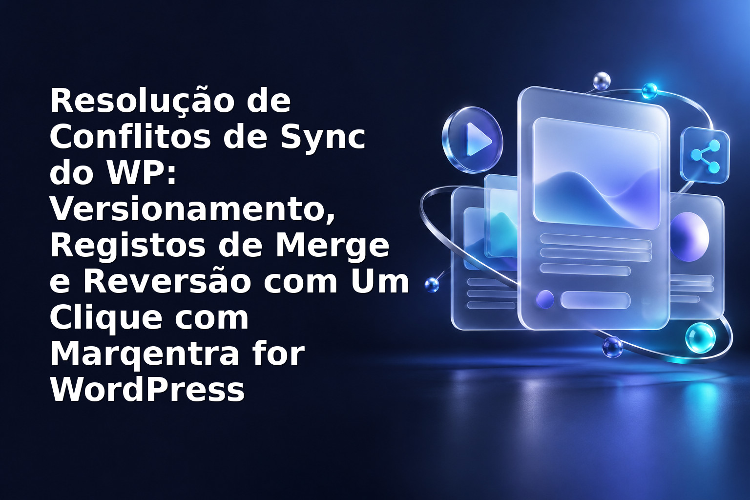 Resolução de Conflitos de Sync do WP: Versionamento, Registos de Merge e Reversão com Um Clique com Marqentra for WordPress