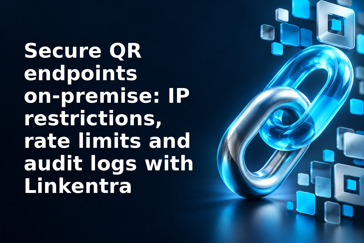 Secure QR endpoints on-premise: IP restrictions, rate limits and audit logs with Linkentra