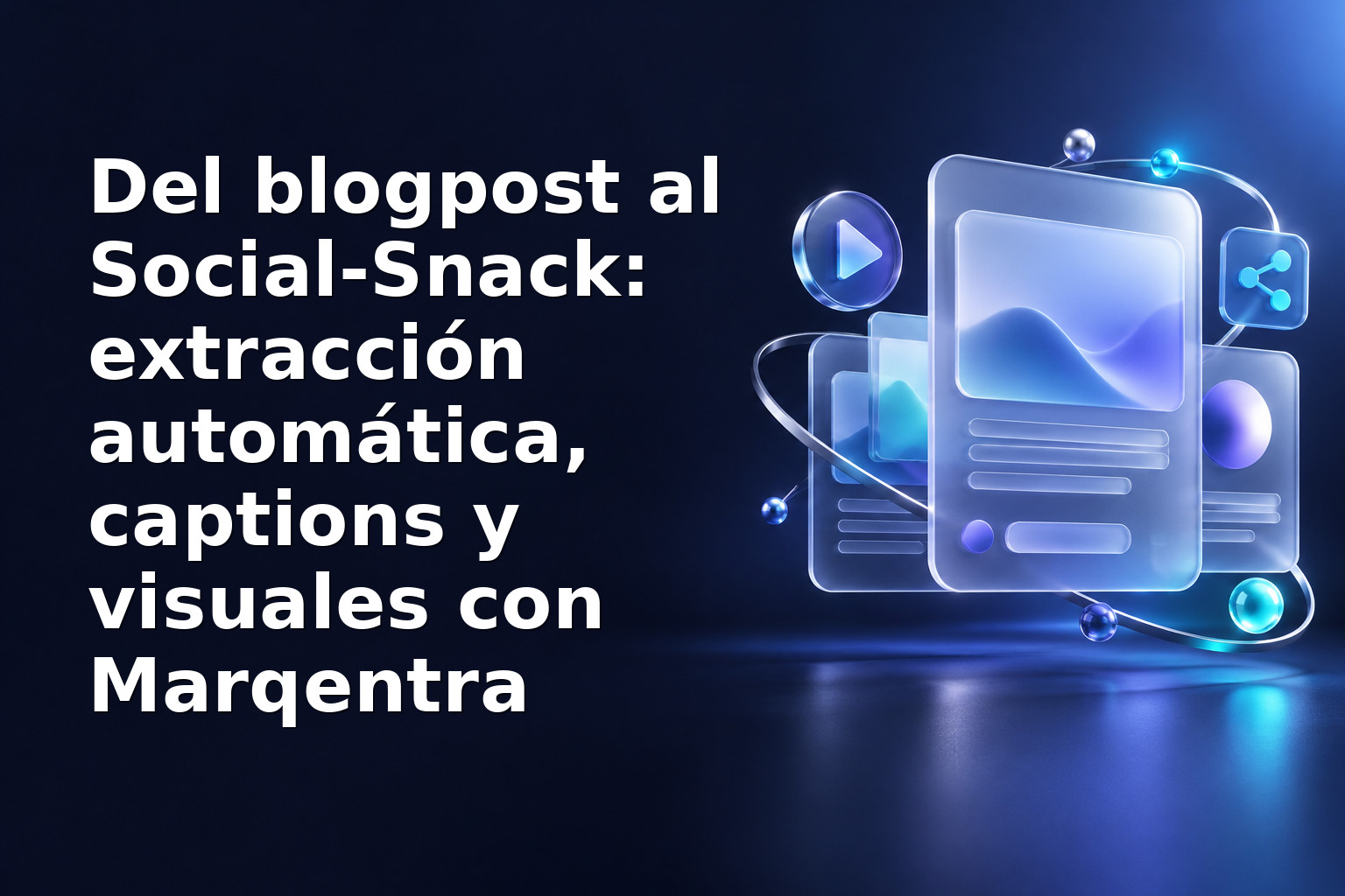 Del blogpost al Social‑Snack: extracción automática, captions y visuales con Marqentra