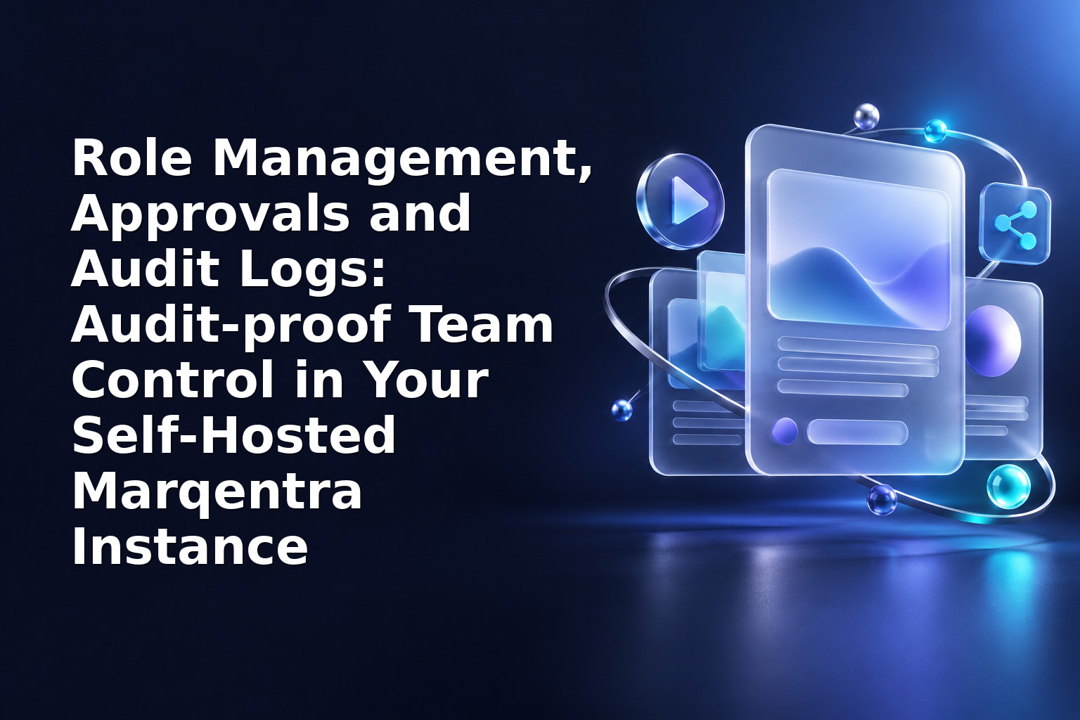 Role Management, Approvals and Audit Logs: Audit‑proof Team Control in Your Self‑Hosted Marqentra Instance