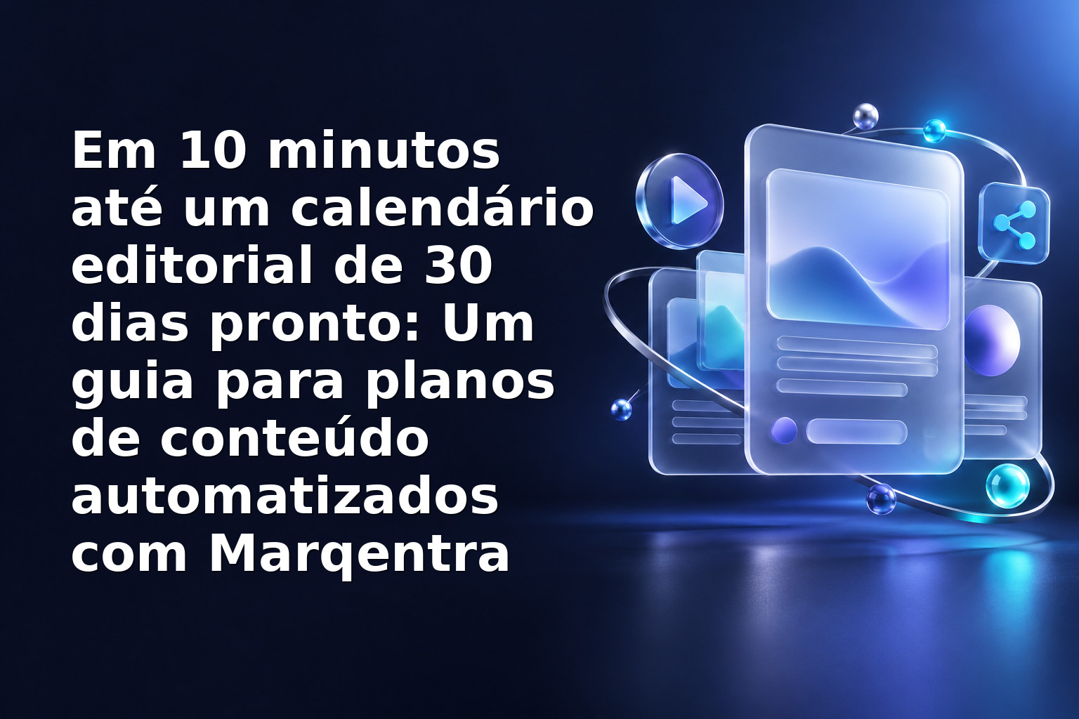 Em 10 minutos até um calendário editorial de 30 dias pronto: Um guia para planos de conteúdo automatizados com Marqentra