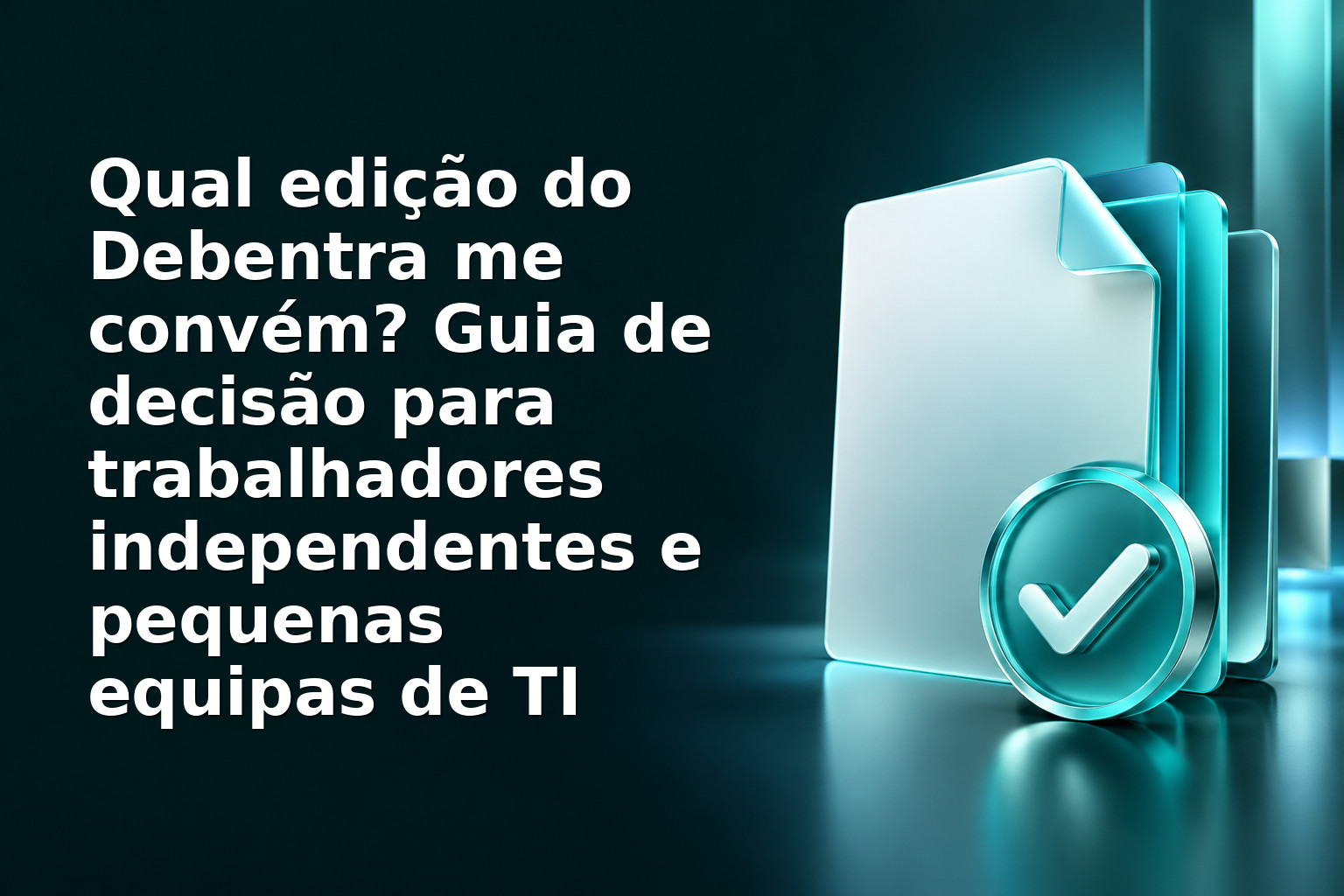 Qual edição do Debentra me convém? Guia de decisão para trabalhadores independentes e pequenas equipas de TI