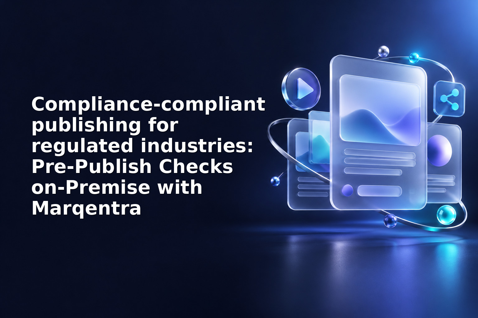 Compliance‑compliant publishing for regulated industries: Pre‑Publish Checks on‑Premise with Marqentra