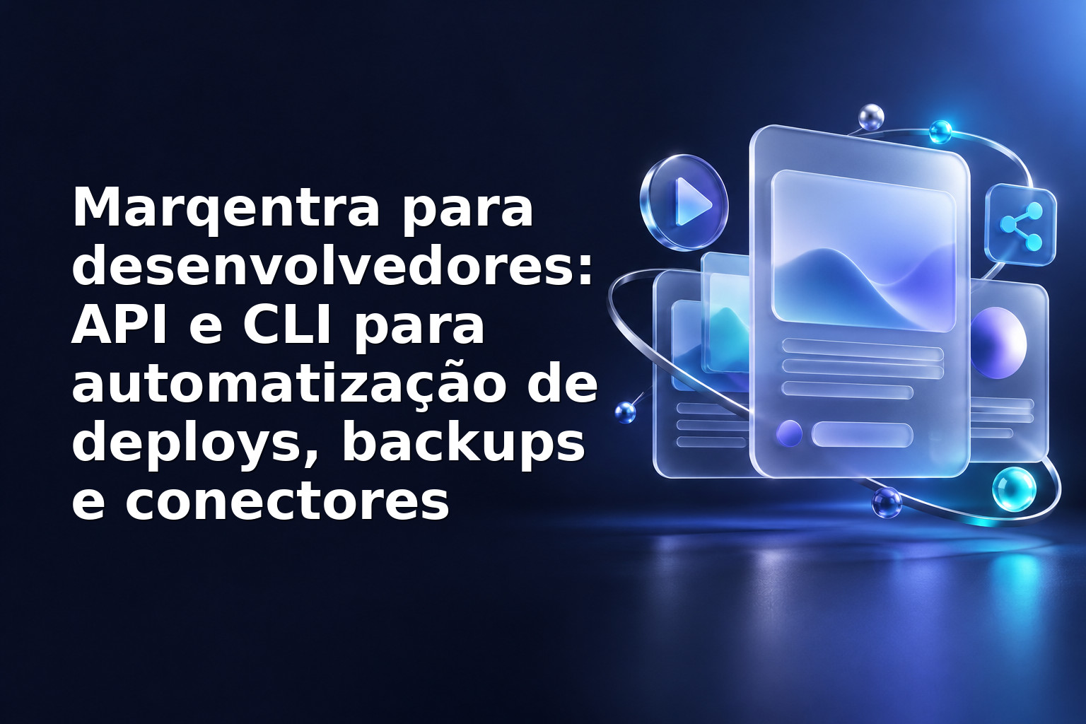 Marqentra para desenvolvedores: API e CLI para automatização de deploys, backups e conectores