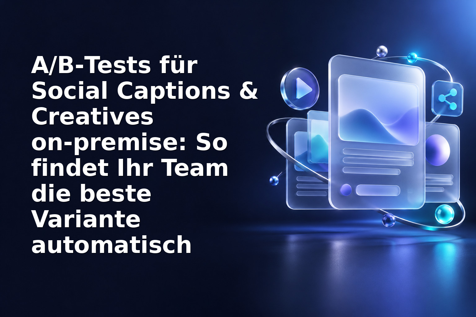 A/B‑Tests für Social Captions & Creatives on‑premise: So findet Ihr Team die beste Variante automatisch