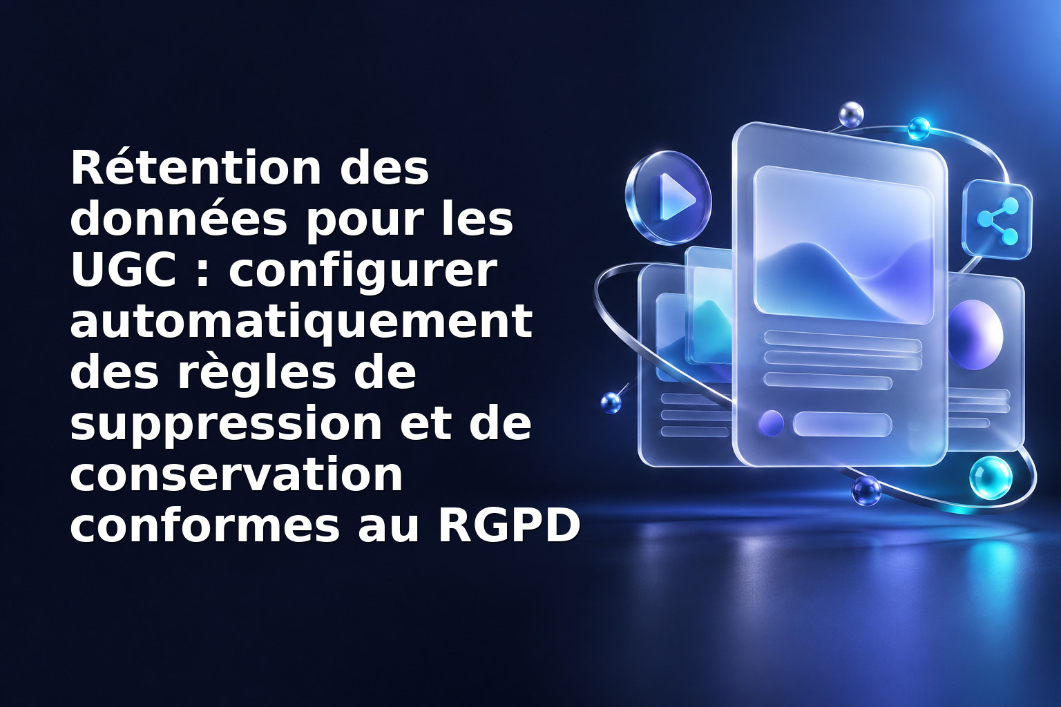 Rétention des données pour les UGC : configurer automatiquement des règles de suppression et de conservation conformes au RGPD