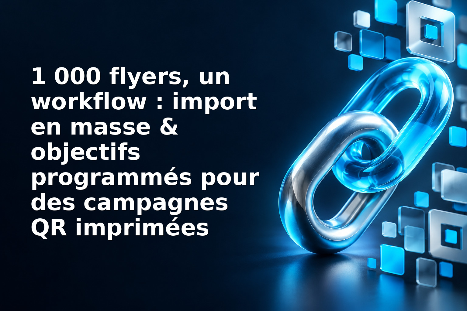 1 000 flyers, un workflow : import en masse & objectifs programmés pour des campagnes QR imprimées