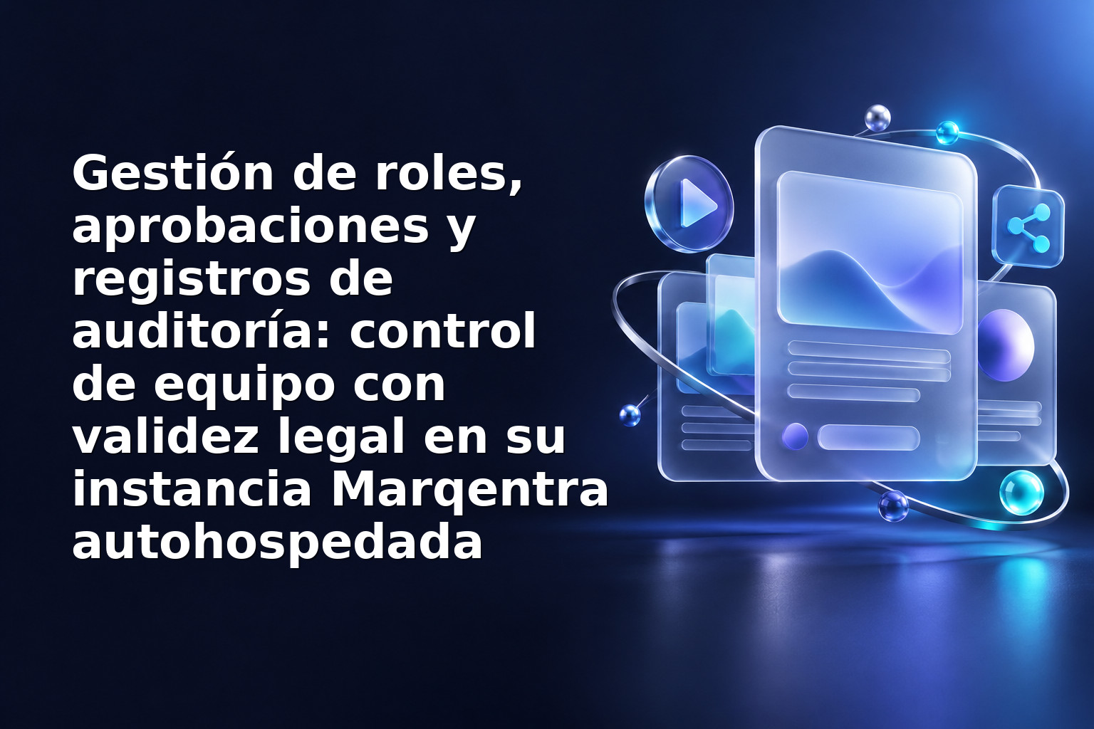 Gestión de roles, aprobaciones y registros de auditoría: control de equipo con validez legal en su instancia Marqentra autohospedada