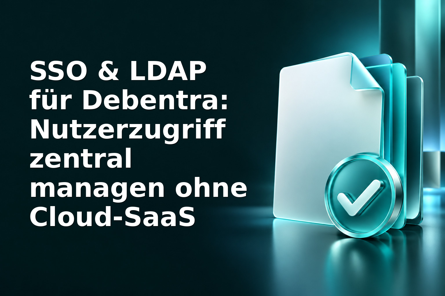 SSO & LDAP für Debentra: Nutzerzugriff zentral managen ohne Cloud‑SaaS