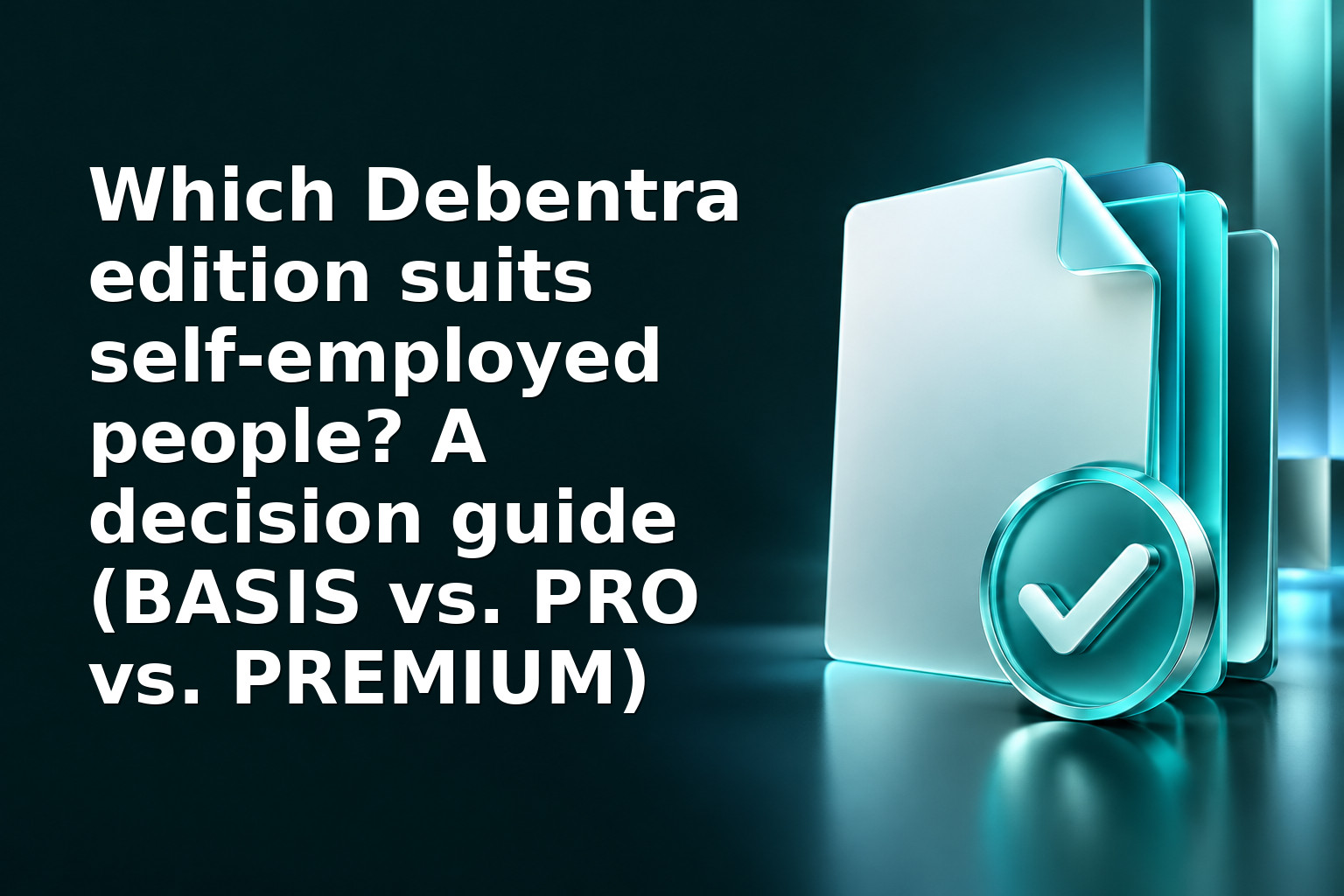 Which Debentra edition suits self‑employed people? A decision guide (BASIS vs. PRO vs. PREMIUM)