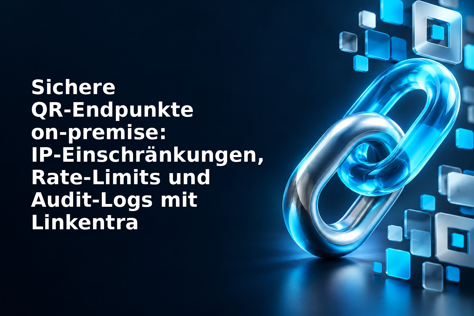 Sichere QR‑Endpunkte on‑premise: IP‑Einschränkungen, Rate‑Limits und Audit‑Logs mit Linkentra