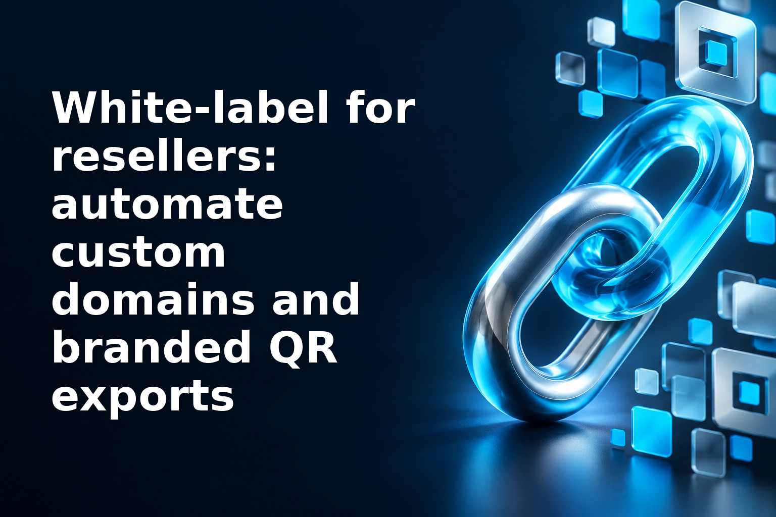 White‑label for resellers: automate custom domains and branded QR exports