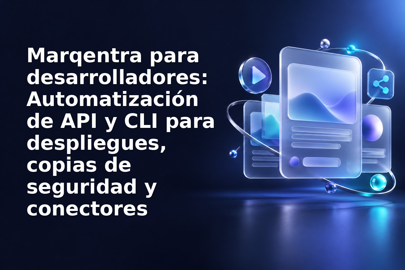 Marqentra para desarrolladores: Automatización de API y CLI para despliegues, copias de seguridad y conectores