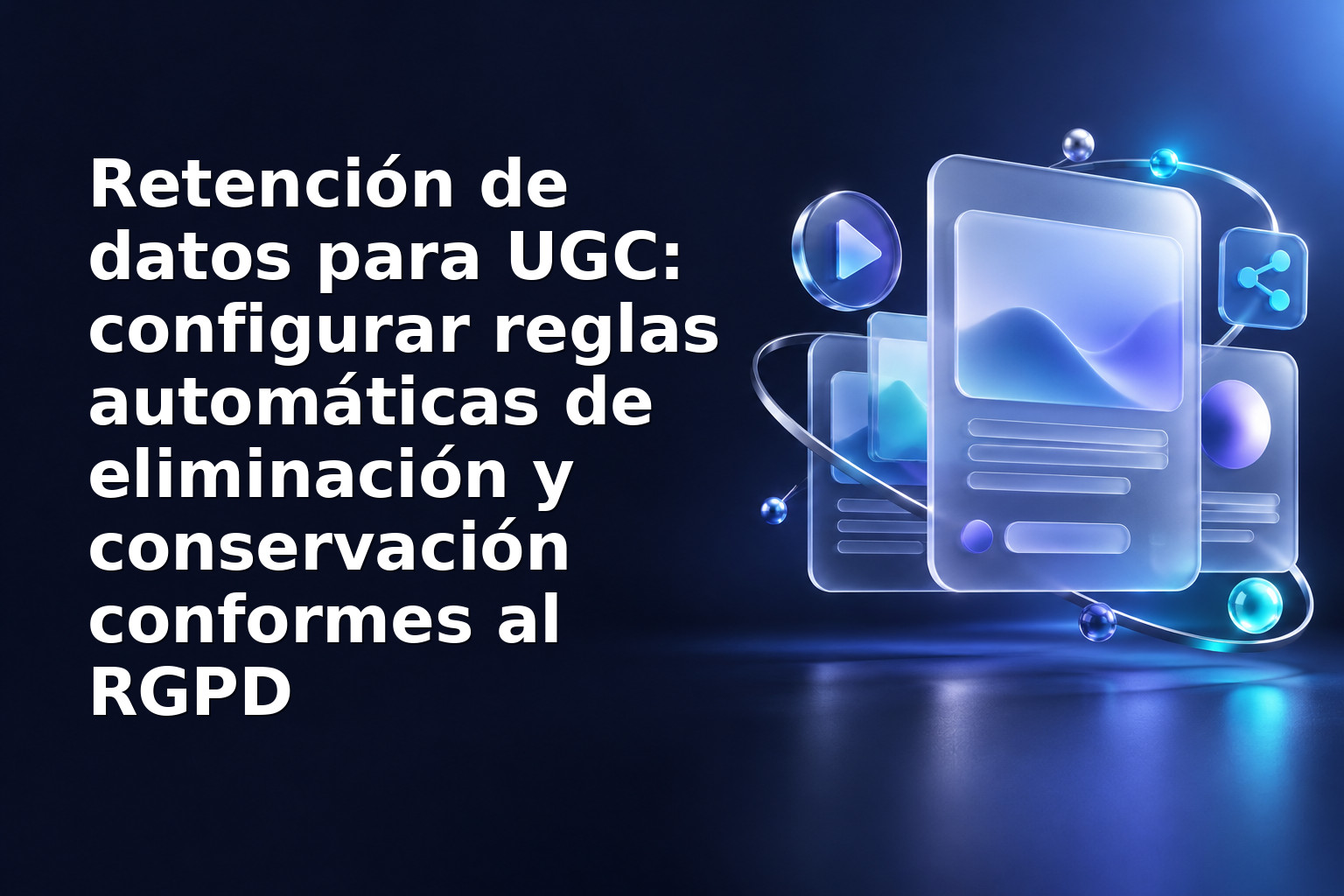 Retención de datos para UGC: configurar reglas automáticas de eliminación y conservación conformes al RGPD