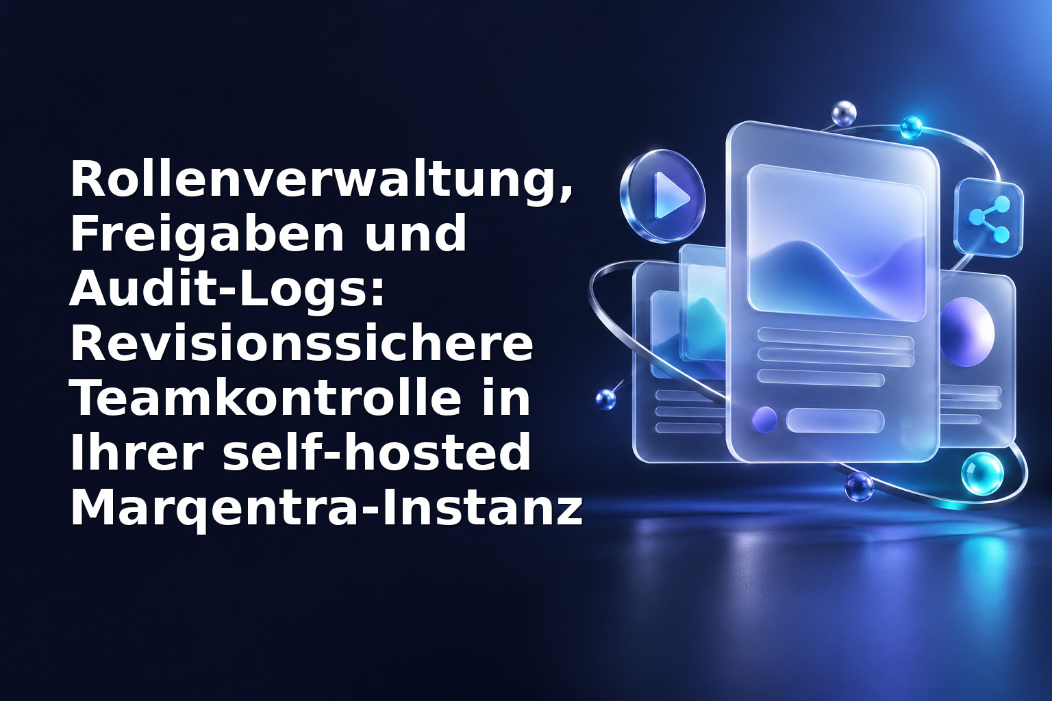 Rollenverwaltung, Freigaben und Audit‑Logs: Revisionssichere Teamkontrolle in Ihrer self‑hosted Marqentra‑Instanz